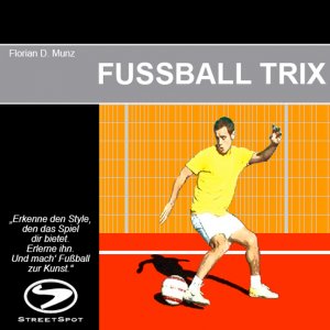 ISBN 9783981192230: FUSSBALL TRIX - "Erkenne den Style, den das Spiel dir bietet. Erlerne ihn. Und mach' Fußball zur Kunst."