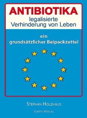 ISBN 9783981220209: Antibiotika - legalisierte Verhinderung von Leben - Ein grundsätzlicher "Beipackzettel"