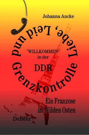 ISBN 9783981275131: Liebe, Leid und Grenzkontrolle - "Willkommen" in der DDR - Ein Franzose im Wilden Osten