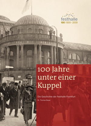 ISBN 9783981298000: 100 Jahre unter einer Kuppel: Die Geschichte der Festhalle Frankfurt