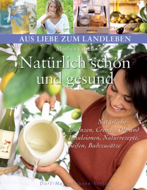 ISBN 9783981310481: Natürlich schön und gesund: Natürliche Essenzen, Cremes, Öle und Emulsionen, Naturrezepte, Seifen, Badezusätze (Aus Liebe zum Landleben) natürliche Essenzen, Cremes, Öle und Emulsionen, Naturrezepte, Seifen, Badezusätze