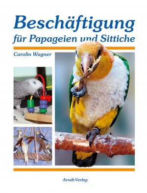 ISBN 9783981338348: Beschäftigung für Papageien und Sittiche: Ideen und Tipps für jeden Tag Wagner, Carolin