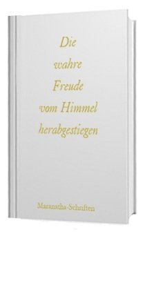 ISBN 9783981356014: Die wahre Freude vom Himmel herabgestiegen: Maranatha-Schriften