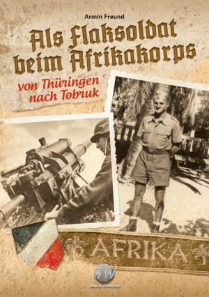 ISBN 9783981434781: Als Flaksoldat beim Afrikakorps - Von Thüringen nach Tobruk.