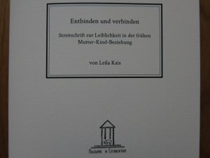 ISBN 9783981599909: Entbinden und verbinden.: Streitschrift zur Leiblichkeit in der frühen Mutter-Kind-Beziehung