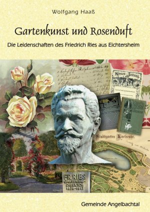 ISBN 9783981693225: Gartenkunst und Rosenduft – Die Leidenschaften des Friedrich Ries aus Eichtersheim