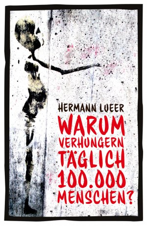 ISBN 9783981713817: Warum verhungern täglich 100000 Menschen? - Argumente gegen die Marktwirtschaft