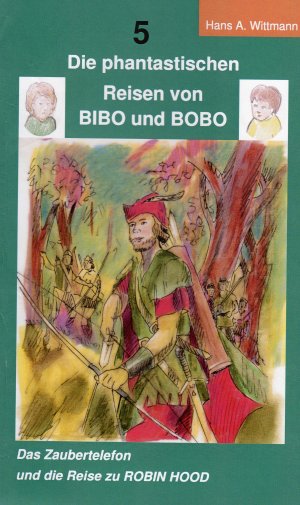 ISBN 9783981727548: Die phantastischen Reisen von BIBO und BOBO – Das Zaubertelefon und die Reise zu Robin Hood