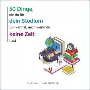 ISBN 9783981819151: 50 Dinge, die du für dein Studium tun kannst, auch wenn du keine Zeit hast - Einfacher und erfolgreicher studieren mit Mini-Aktionen