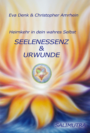 ISBN 9783981882001: Seelenessenz und Urwunde – Heimkehr in dein wahres Selbst