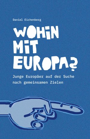 ISBN 9783982052601: Wohin mit Europa? - Junge Europäer auf der Suche nach gemeinsamen Zielen