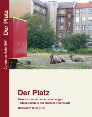 ISBN 9783982085678: Der Platz - Geschichten um einen ehemaligen Todesstreifen in der Berliner Innenstadt