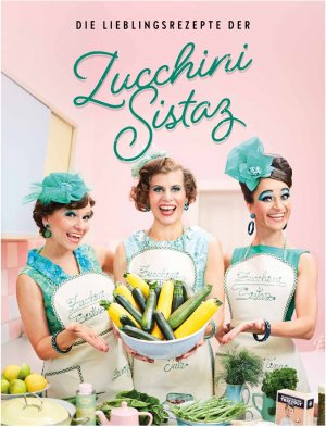 ISBN 9783982129501: Die Lieblingsrezepte der Zucchini Sistaz