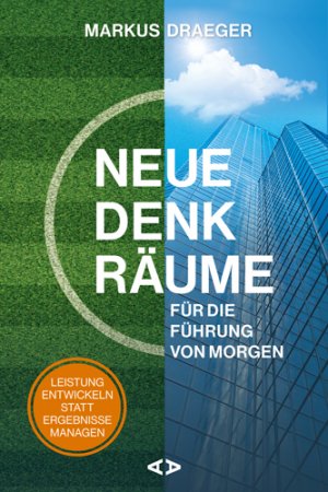 ISBN 9783982242873: Neue Denkräume für die Führung von morgen - Leistung entwickeln statt Ergebnisse managen