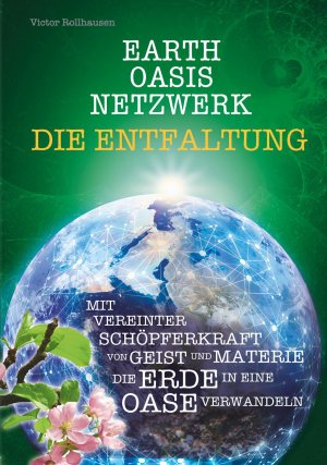 ISBN 9783982262727: EARTH OASIS NETZWERK DIE ENTFALTUNG - MIT VEREINTER SCHÖPFERKRAFT VON GEIST UND MATERIE DIE ERDE IN EINE OASE VERWANDELN