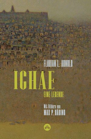 ISBN 9783982291031: Ichae | Eine Legende | Florian L. Arnold | Buch | 68 S. | Deutsch | 2024 | Edition Hibana | EAN 9783982291031