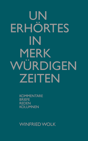 ISBN 9783982339573: Un-Erhörtes in merkwürdigen Zeiten – Kommentare, Briefe, Reden, Kolumnen