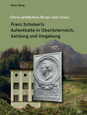 ISBN 9783982419114: Franz Schuberts Aufenthalte in Oberösterreich, Salzburg und Umgebung – Diese göttlichen Berge und Seen