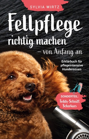 neues Buch – Sylvia Wirtz – Fellpflege richtig machen - von Anfang an. Erklärbuch für pflegeintensive Rassen / Sonderteil: Teddyschnitt selber schneiden, Scherkurs alle Schritte / Sylvia Wirtz / Taschenbuch / Paperback / 110 S.