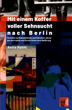 ISBN 9783985301263: Mit einem Koffer voller Sehnsucht nach Berlin - Portraits von Künstlerinnen und Künstlern, die es aus dem Nahen und Fernen Osten nach Berlin zog