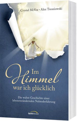 ISBN 9783986950613: Im Himmel war ich glücklich – Die wahre Geschichte einer lebensverändernden Nahtoderfahrung