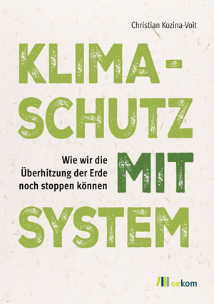 ISBN 9783987261152: Klimaschutz mit System Wie wir die Überhitzung der Erde noch stoppen können