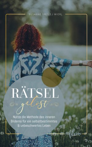 ISBN 9783987300462: Rätsel gelöst – Nutze die Methode des inneren Bilderns für ein selbstbestimmtes & unbeschwertes Leben