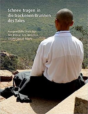 ISBN 9783988040107: Schnee tragen in die trockenen Brunnen des Tales - Ausgewählte Vorträge des Rinzai-Zen-Meisters Sasaki Genso Roshi