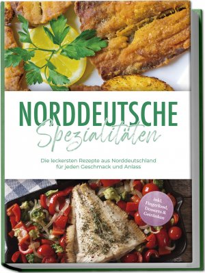 ISBN 9783989100343: Norddeutsche Spezialitäten: Die leckersten Rezepte aus Norddeutschland für jeden Geschmack und Anlass - inkl. Fingerfood, Desserts & Getränken