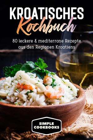 ISBN 9783989101357: Kroatisches Kochbuch: 80 leckere & mediterrane Rezepte aus den Regionen Kroatiens