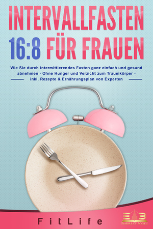 ISBN 9783989350472: INTERVALLFASTEN 16 / 8 FÜR FRAUEN: Wie Sie durch intermittierendes Fasten ganz einfach und gesund abnehmen - Ohne Hunger und Verzicht zum Traumkörper - inkl. Rezepte & Ernährungsplan von Experten