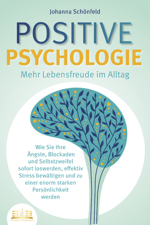 ISBN 9783989350632: POSITIVE PSYCHOLOGIE - Mehr Lebensfreude im Alltag: Wie Sie Ihre Ängste, Blockaden und Selbstzweifel sofort loswerden, effektiv Stress bewältigen und zu einer enorm starken Persönlichkeit werden