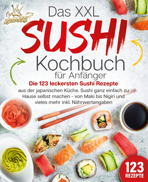 ISBN 9783989351790: Das XXL Sushi Kochbuch für Anfänger: Die 123 leckersten Sushi Rezepte aus der japanischen Küche. Sushi ganz einfach zu Hause selbst machen - von Maki bis Nigiri und vieles mehr inkl. Nährwertangaben