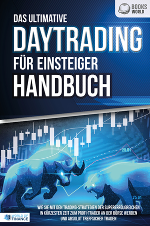 neues Buch – Das ultimative DAYTRADING FÜR EINSTEIGER Handbuch: Wie Sie mit den Trading-Strategien der Supererfolgreichen in kürzester Zeit zum Profi-Trader an der Börse werden und absolut treffsicher traden | EoB