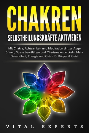 ISBN 9783989370890: CHAKREN SELBSTHEILUNGSKRÄFTE AKTIVIEREN: Mit Chakra, Achtsamkeit und Meditation drittes Auge öffnen, Stress bewältigen und Charisma entwickeln. Mehr Gesundheit, Energie und Glück für Körper und Geist.