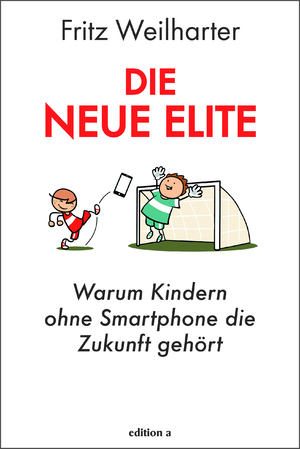 gebrauchtes Buch – Fritz Weilharter – Die neue Elite – Warum Kindern ohne Smartphone die Zukunft gehört