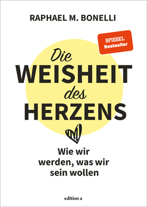 ISBN 9783990016770: Die Weisheit des Herzens - Wie wir werden, was wir sein wollen