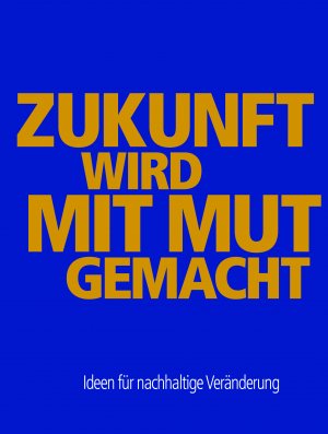 ISBN 9783990130889: Zukunft wird mit Mut gemacht: Ideen für nachhaltige Veränderung