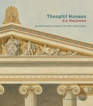 ISBN 9783990282076: Theophil Hansen. Ein Resümee. Symposionsband anlässlich des 200. Geburtstages