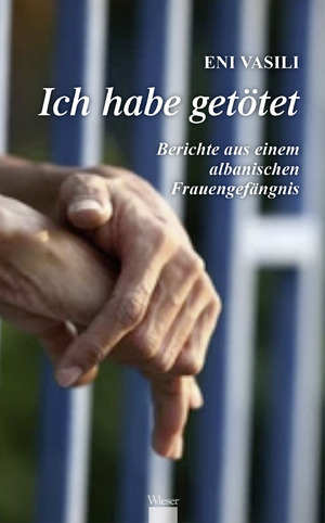 ISBN 9783990296370: Ich habe getötet | Berichte aus einem albanischen Frauengefängnis | Eni Vasili | Buch | 250 S. | Deutsch | 2024 | Wieser Verlag GmbH | EAN 9783990296370