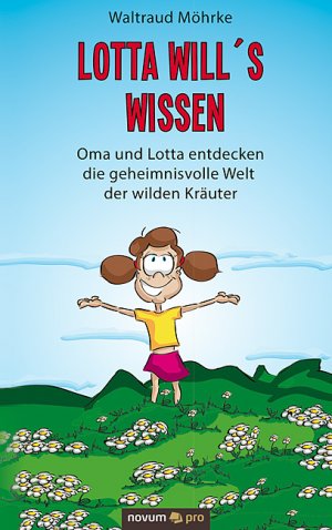 ISBN 9783990481943: Lotta will's wissen - Oma und Lotta entdecken die geheimnisvolle Welt der wilden Kräuter