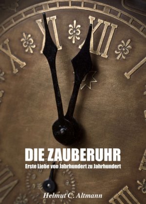 ISBN 9783990499238: Die Zauberuhr – Erste Liebe von Jahrhundert zu Jahrhundert