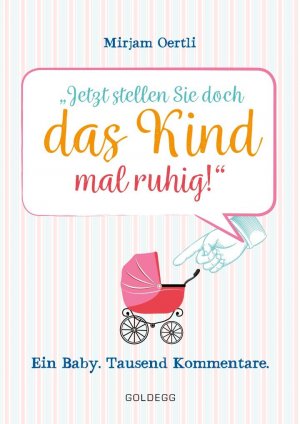 ISBN 9783990600337: Jetzt stellen Sie doch das Kind mal ruhig! - Ein Baby. Tausend Kommentare.