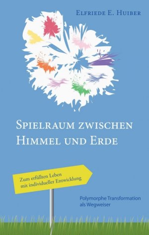 ISBN 9783990840962: Spielraum zwischen Himmel und Erde – Polymorphe Transformation als Wegweiser zum erfüllten Leben mit individueller Entwicklung