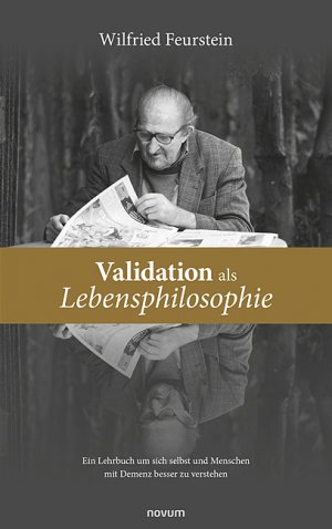 ISBN 9783991076841: Validation als Lebensphilosophie - Ein Lehrbuch um sich selbst und Menschen mit Demenz besser zu verstehen