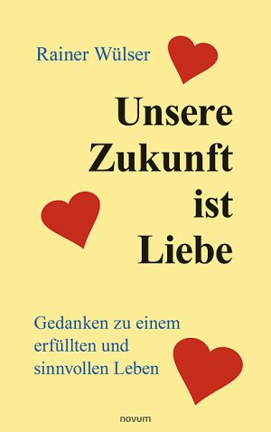 ISBN 9783991078500: Unsere Zukunft ist Liebe - Gedanken zu einem erfüllten und sinnvollen Leben