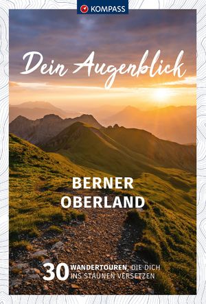 ISBN 9783991219088: KOMPASS Dein Augenblick Berner Oberland – 30 Wandertouren, die dich ins Staunen versetzen