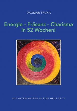 ISBN 9783991292296: Energie – Präsenz – Charisma in 52 Wochen! - Mit altem Wissen in eine neue Zeit!