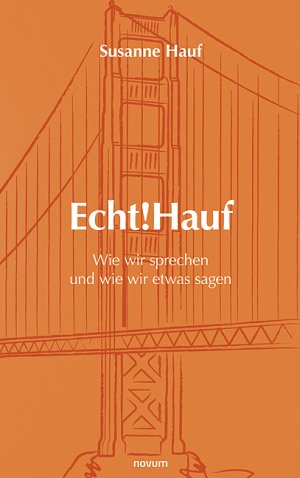 ISBN 9783991306047: Echt!Hauf - Wie wir sprechen und wie wir etwas sagen - Folgen wir der Stimme unseres Körpers, folgen andere unserer Stimme