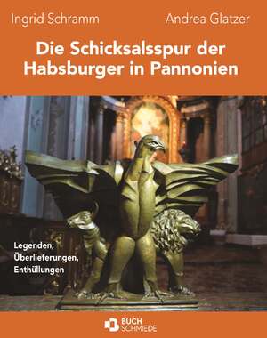 ISBN 9783991527961: Die Schicksalsspur der Habsburger in Pannonien : Legenden Überlieferungen Enthüllungen.